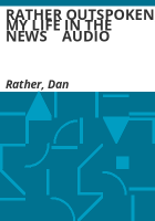 RATHER_OUTSPOKEN__MY_LIFE_IN_THE_NEWS____AUDIO